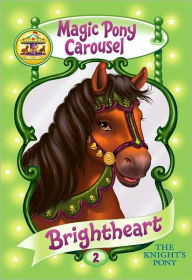 Title: Magic Pony Carousel #2: Brightheart the Knight's Pony, Author: Poppy Shire