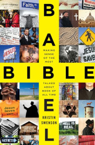 Title: Bible Babel: Making Sense of the Most Talked About Book of All Time, Author: Kristin Swenson