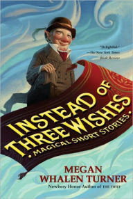 Title: Instead of Three Wishes: Magical Short Stories, Author: Megan Whalen Turner