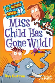 Title: Miss Child Has Gone Wild! (My Weirder School Series #1), Author: Dan Gutman