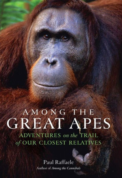 Among the Great Apes: Adventures on the Trail of Our Closest Relatives