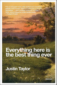 Title: Everything Here Is the Best Thing Ever: Stories, Author: Justin Taylor