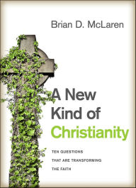 Title: A New Kind of Christianity: Ten Questions That Are Transforming the Faith, Author: Brian D. McLaren
