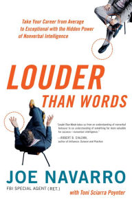 Title: Louder Than Words: Take Your Career from Average to Exceptional with the Hidden Power of Nonverbal Intelligence, Author: Joe Navarro