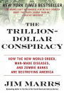 The Trillion-Dollar Conspiracy: How the New World Order, Man-Made Diseases, and Zombie Banks Are Destroying America