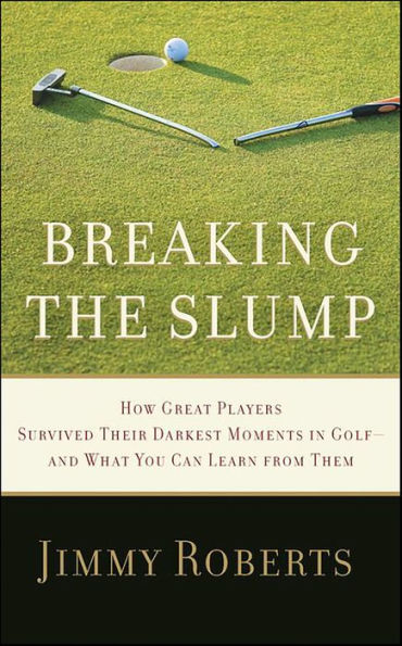 Breaking the Slump: How Great Players Survived Their Darkest Moments in Golf-and What You Can Learn from Them