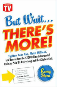 Title: But Wait ... There's More!: Tighten Your Abs, Make Millions, and Learn How the $100 Billion Infomercial Industry Sold Us Everything But the Kitchen Sink, Author: Remy Stern
