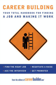 Title: Career Building: Your Total Handbook for Finding a Job and Making It Work, Author: Careerbuilder.com Editors