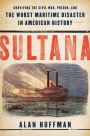 Sultana: Surviving the Civil War, Prison, and the Worst Maritime Disaster in American History