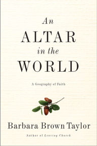 Title: An Altar in the World: A Geography of Faith, Author: Barbara Brown Taylor