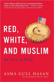 Title: Red, White, and Muslim: My Story of Belief, Author: Asma Gull Hasan