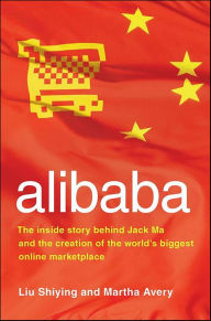 Title: alibaba: The Inside Story Behind Jack Ma and the Creation of the World's Biggest Online Marketplace, Author: Liu Shiying