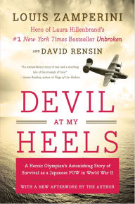 Title: Devil at My Heels: A World War II Hero's Epic Saga of Torment, Survival, and Forgiveness, Author: Louis Zamperini