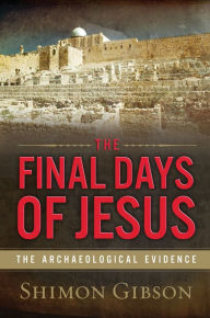 Title: The Final Days of Jesus: The Archaeological Evidence, Author: Shimon Gibson