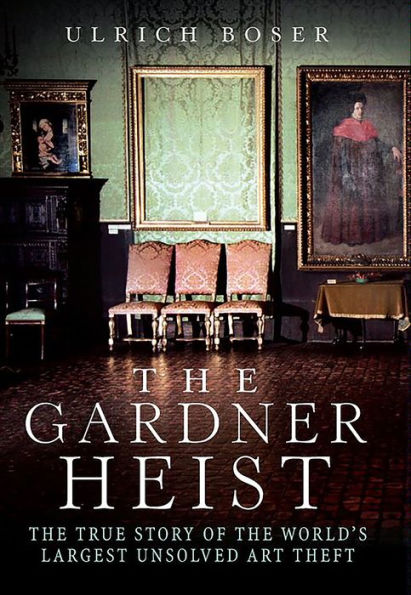 The Gardner Heist: The True Story of the World's Largest Unsolved Art Theft