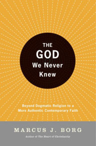 The God We Never Knew: Beyond Dogmatic Religion to a More Authenthic Contemporary Faith