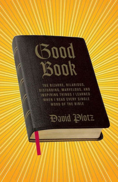 Good Book: The Bizarre, Hilarious, Disturbing, Marvelous, and Inspiring Things I Learned When I Read Every Single Word of the Bible