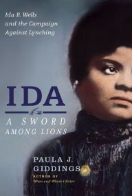 Title: Ida: A Sword Among Lions: Ida B. Wells and the Campaign Against Lynching, Author: Paula J Giddings