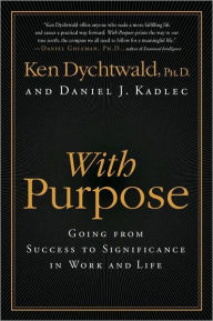 Title: With Purpose: Redefining Money, Family, Work, Retirement, and Success, Author: Ken Dychtwald PhD