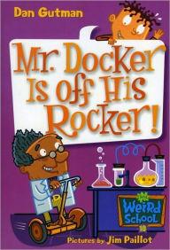 Title: Mr. Docker Is off His Rocker! (My Weird School Series #10), Author: Dan Gutman