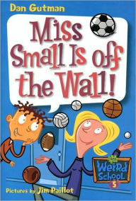 Title: Miss Small Is off the Wall! (My Weird School Series #5), Author: Dan Gutman