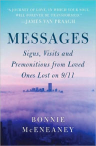 Title: Messages: Signs, Visits, and Premonitions from Loved Ones Lost on 9/11, Author: Bonnie McEneaney