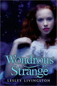 Title: Wondrous Strange (Wondrous Strange Series #1), Author: Lesley Livingston