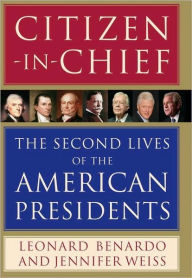 Title: Citizen-in-Chief: The Second Lives of the American Presidents, Author: Leonard Benardo