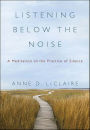 Listening Below the Noise: A Meditation on the Practice of Silence