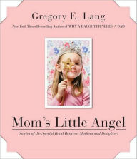 Title: Mom's Little Angel: Stories of the Special Bond Between Mothers and Daughters, Author: Gregory E Lang