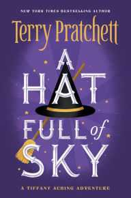 Title: A Hat Full of Sky: The Second Tiffany Aching Adventure (Discworld Series #32), Author: Terry Pratchett