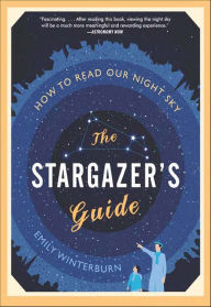 Title: The Stargazer's Guide: How to Read Our Night Sky, Author: Emily Winterburn