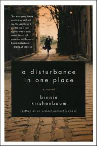 Title: A Disturbance in One Place: A Novel, Author: Binnie Kirshenbaum