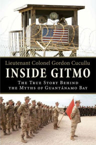 Title: Inside Gitmo: The True Story Behind the Myths of Guantanamo Bay, Author: Gordon Cucullu