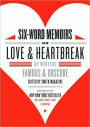 Six-Word Memoirs on Love and Heartbreak: by Writers Famous and Obscure