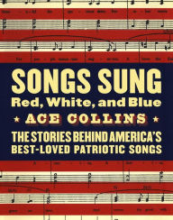 Title: Songs Sung Red, White, and Blue: The Stories Behind America's Best-Loved Patriotic Songs, Author: Ace Collins