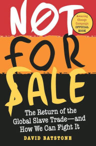 Title: Not for Sale: The Return of the Global Slave Trade-and How We Can Fight It, Author: David Batstone