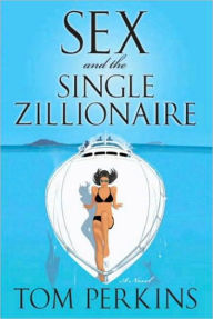 Title: Sex and the Single Zillionaire: A Novel, Author: Tom Perkins