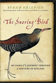 Title: The Snoring Bird: My Family's Journey Through a Century of Biology, Author: Bernd Heinrich