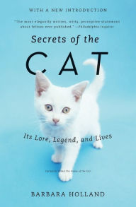 Title: Secrets of the Cat: Its Lore, Legend, and Lives, Author: Barbara Holland