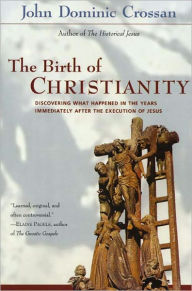 Title: The Birth of Christianity: Discovering What Happened In the Years Immediately After the Execution of Jesus, Author: John Dominic Crossan