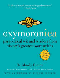 Title: Oxymoronica: Paradoxical Wit and Wisdom from History's Greatest Wordsmiths, Author: Mardy Grothe