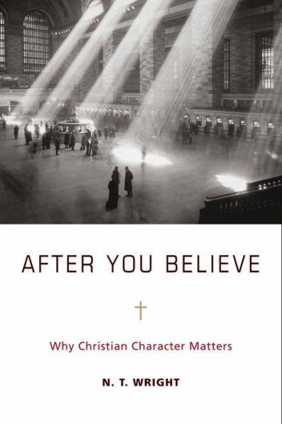 After You Believe: Why Christian Character Matters