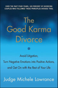 Title: The Good Karma Divorce: Avoid Litigation, Turn Negative Emotions into Positive Actions, and Get On with the Rest of Your Life, Author: Michele Lowrance