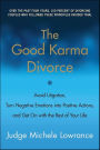 The Good Karma Divorce: Avoid Litigation, Turn Negative Emotions into Positive Actions, and Get On with the Rest of Your Life