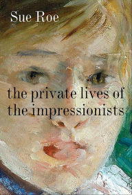 Title: The Private Lives of the Impressionists, Author: Sue Roe
