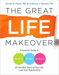 Title: The Great Life Makeover: Weight, Mood, and Sex, Author: Daniel Monti M.D.