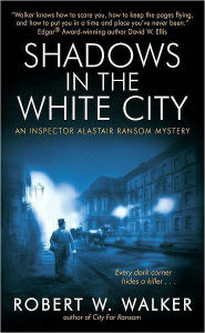 Title: Shadows in the White City: An Inspector Alastair Ransom Mystery, Author: Robert W. Walker