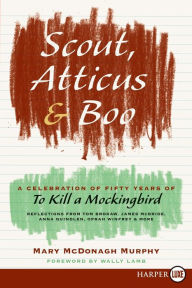 Title: Scout, Atticus, and Boo: A Celebration of Fifty Years of to Kill a Mockingbird, Author: Mary McDonagh Murphy