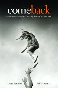Title: Come Back: A Mother and Daughter's Journey Through Hell and Back, Author: Claire Fontaine